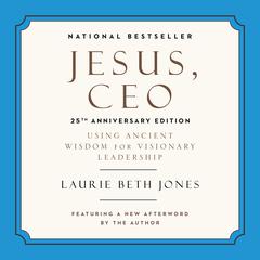 Jesus, CEO (25th Anniversary Edition): Using Ancient Wisdom for Visionary Leadership Audiobook, by 