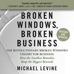 Broken Windows, Broken Business: The Revolutionary Broken Windows Theory: How the Smallest Remedies Reap the Biggest Rewards Audiobook, by Michael Levine