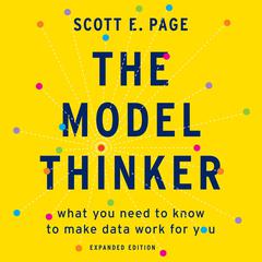 The Model Thinker: What You Need to Know to Make Data Work for You Audiobook, by Scott E. Page