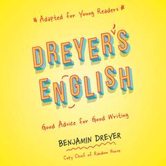 Dreyers English (Adapted for Young Readers): Good Advice for Good Writing Audiobook, by Benjamin Dreyer