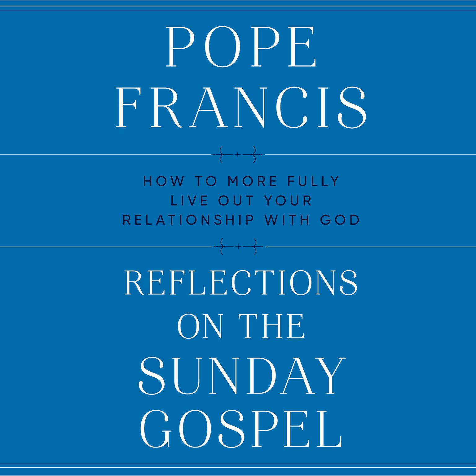 Reflections on the Sunday Gospel: How to More Fully Live Out Your Relationship with God Audiobook, by Pope Francis