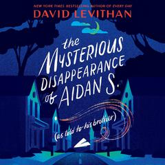 The Mysterious Disappearance of Aidan S. (as told to his brother) Audiobook, by David Levithan