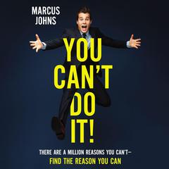 You Cant Do It!: There Are a Million Reasons You Cant---Find the Reason You Can Audiobook, by Marcus Johns