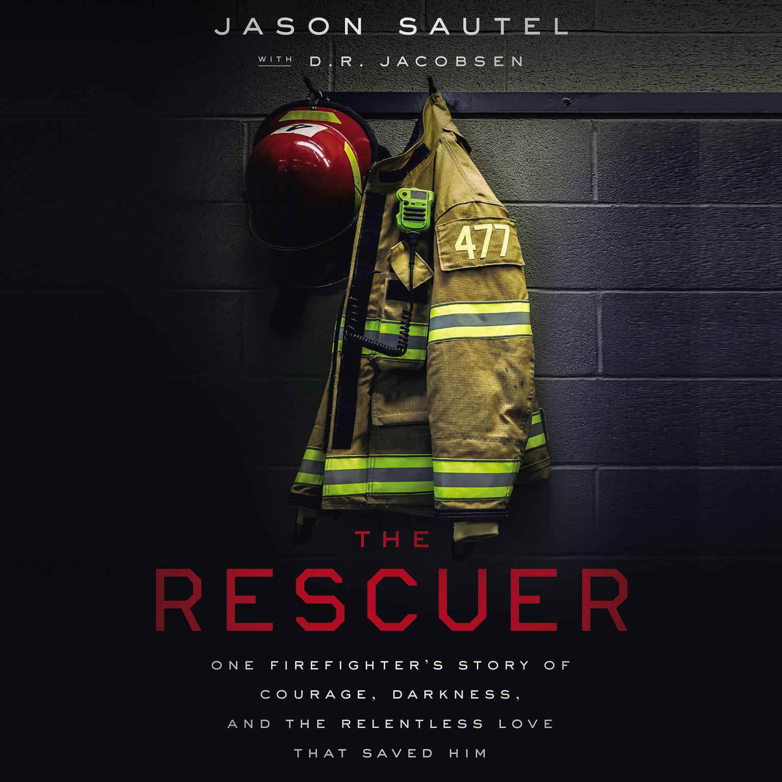 The Rescuer: One Firefighter’s Story of Courage, Darkness, and the Relentless Love That Saved Him Audiobook, by Jason Sautel