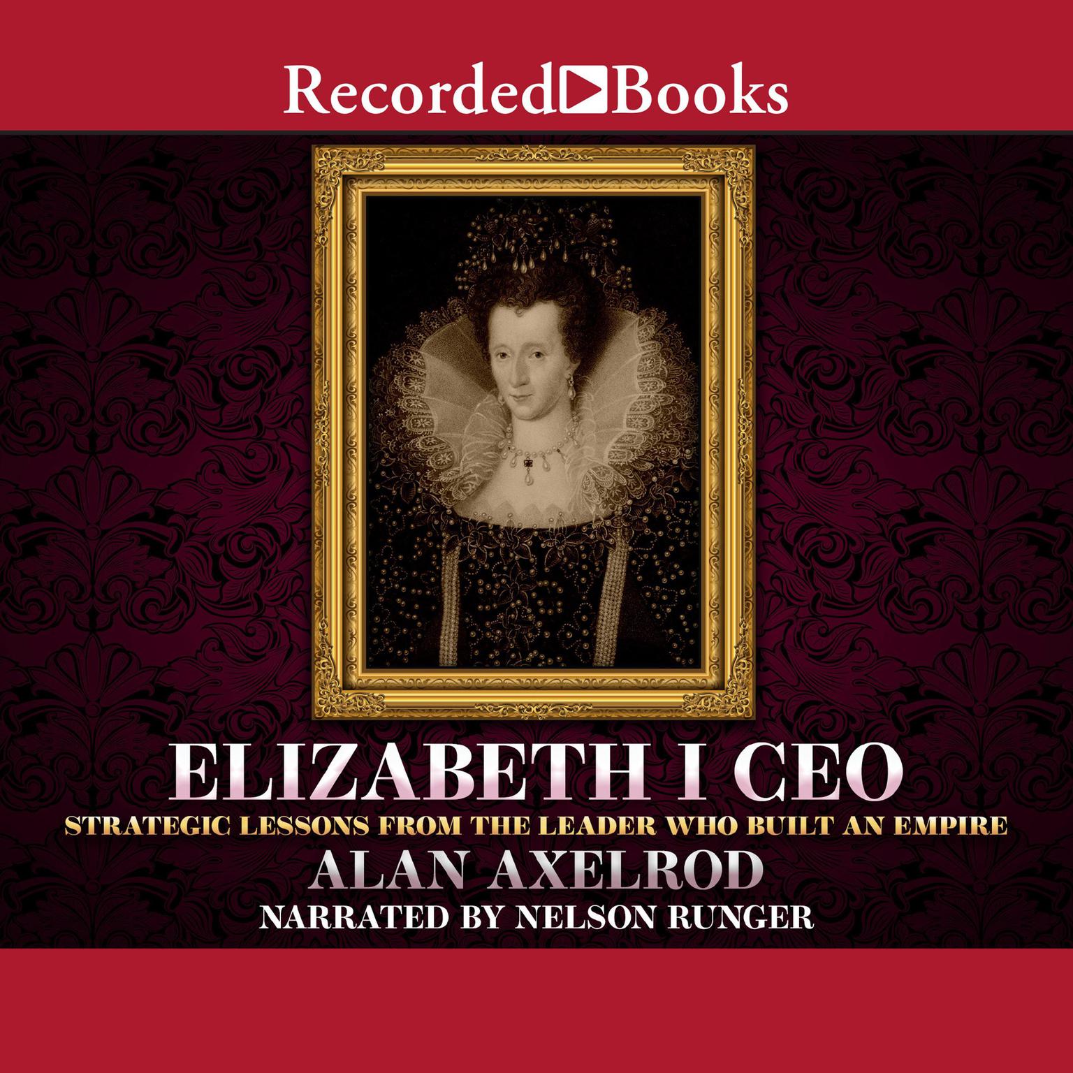 Elizabeth I CEO: Strategic Lessons from the Leader Who Built an Empire Audiobook, by Alan Axelrod