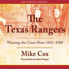 The Texas Rangers: Wearing the Cinco Peso, 1821-1900 Audiobook, by Mike Cox