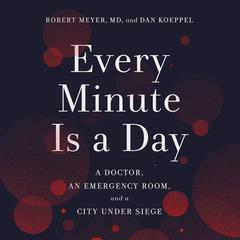 Every Minute Is a Day: A Doctor, an Emergency Room, and a City Under Siege Audiobook, by Dan Koeppel