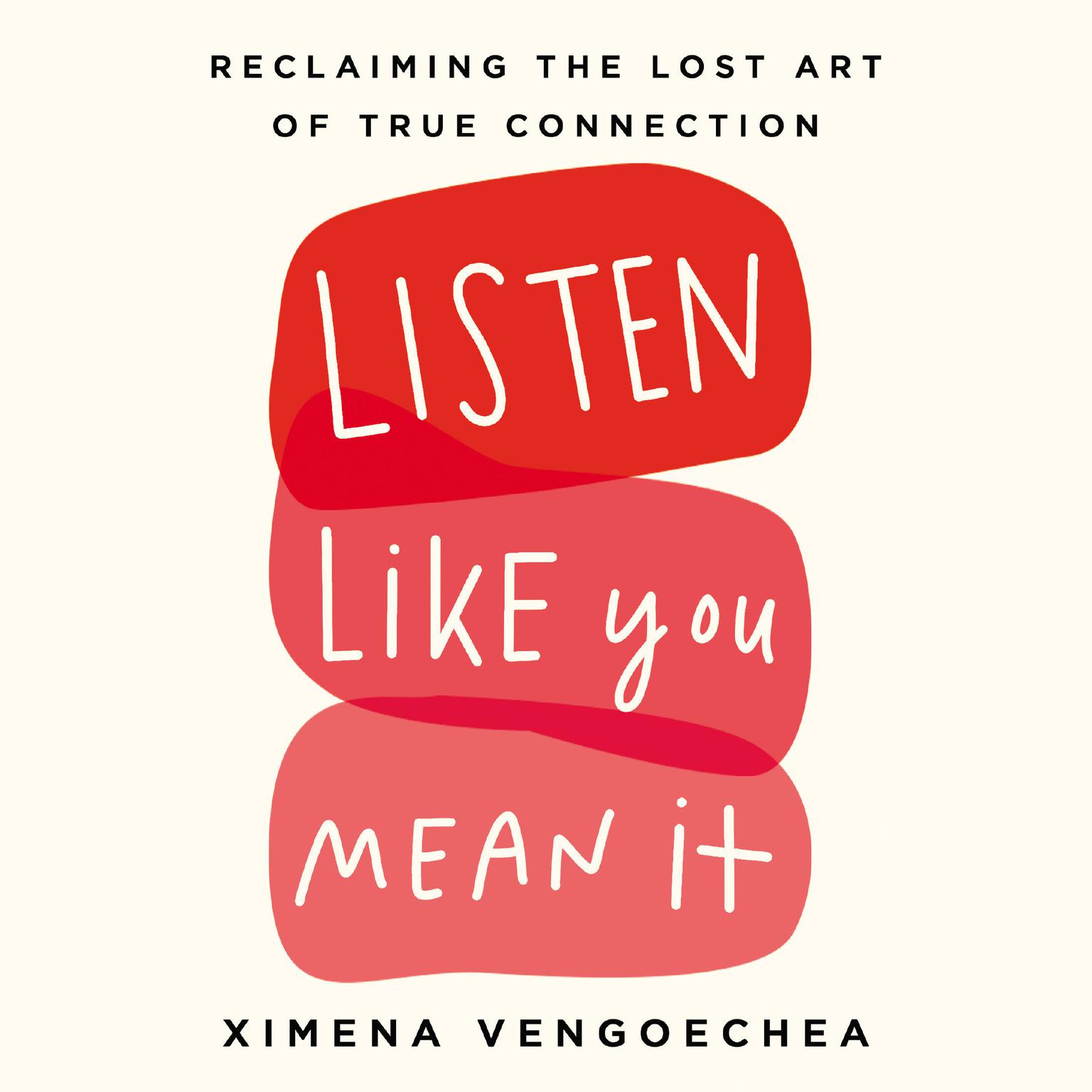 Listen Like You Mean It: Reclaiming the Lost Art of True Connection Audiobook, by Ximena Vengoechea