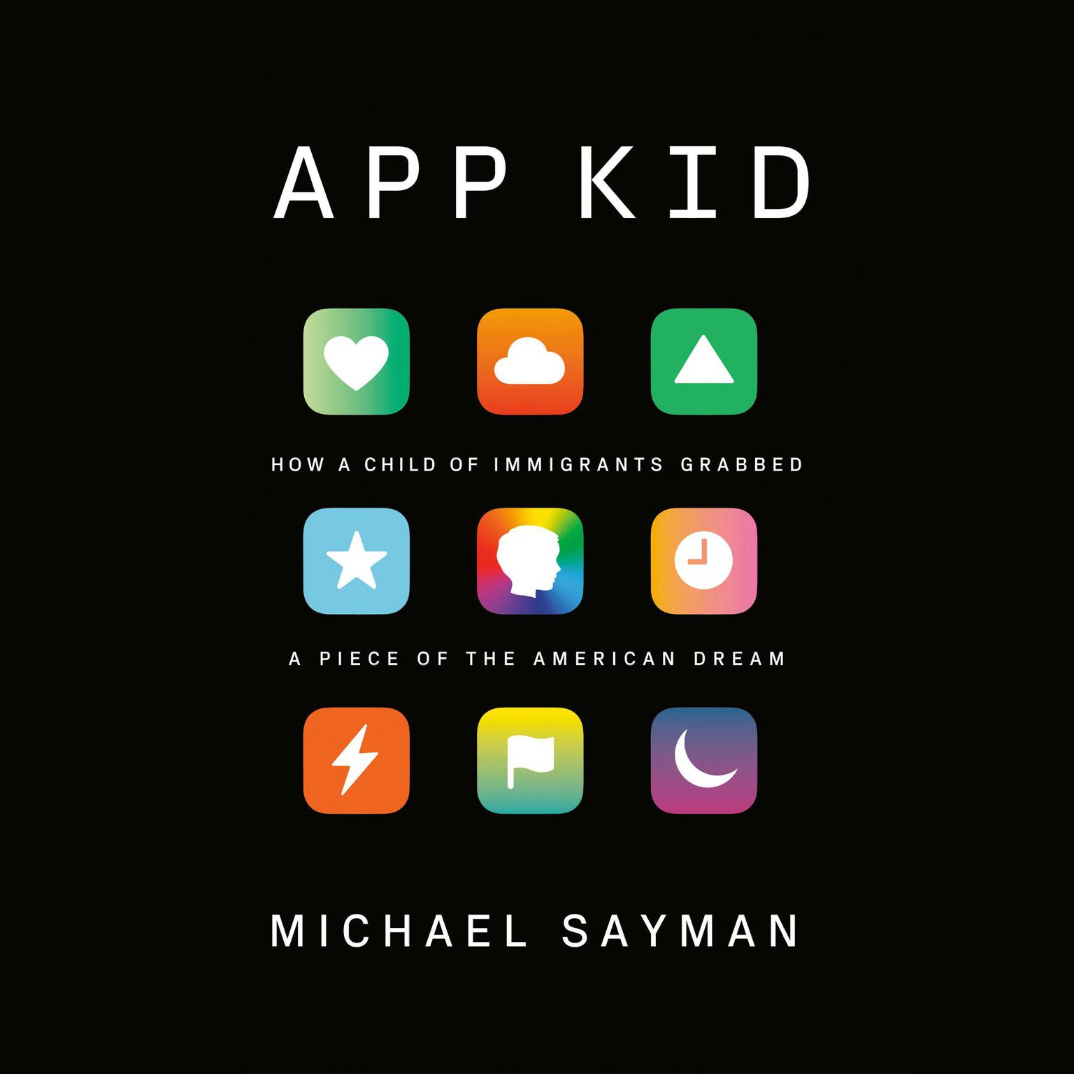 App Kid: How a Child of Immigrants Grabbed a Piece of the American Dream Audiobook, by Michael Sayman