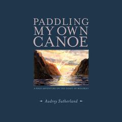 Paddling My Own Canoe: A Solo Adventure On the Coast of Molokai Audiobook, by Audrey Sutherland