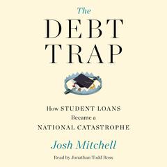 The Debt Trap: How Student Loans Became a National Catastrophe Audiobook, by Josh Mitchell