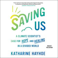 Saving Us: A Climate Scientist's Case for Hope and Healing in a Divided World Audiobook, by 