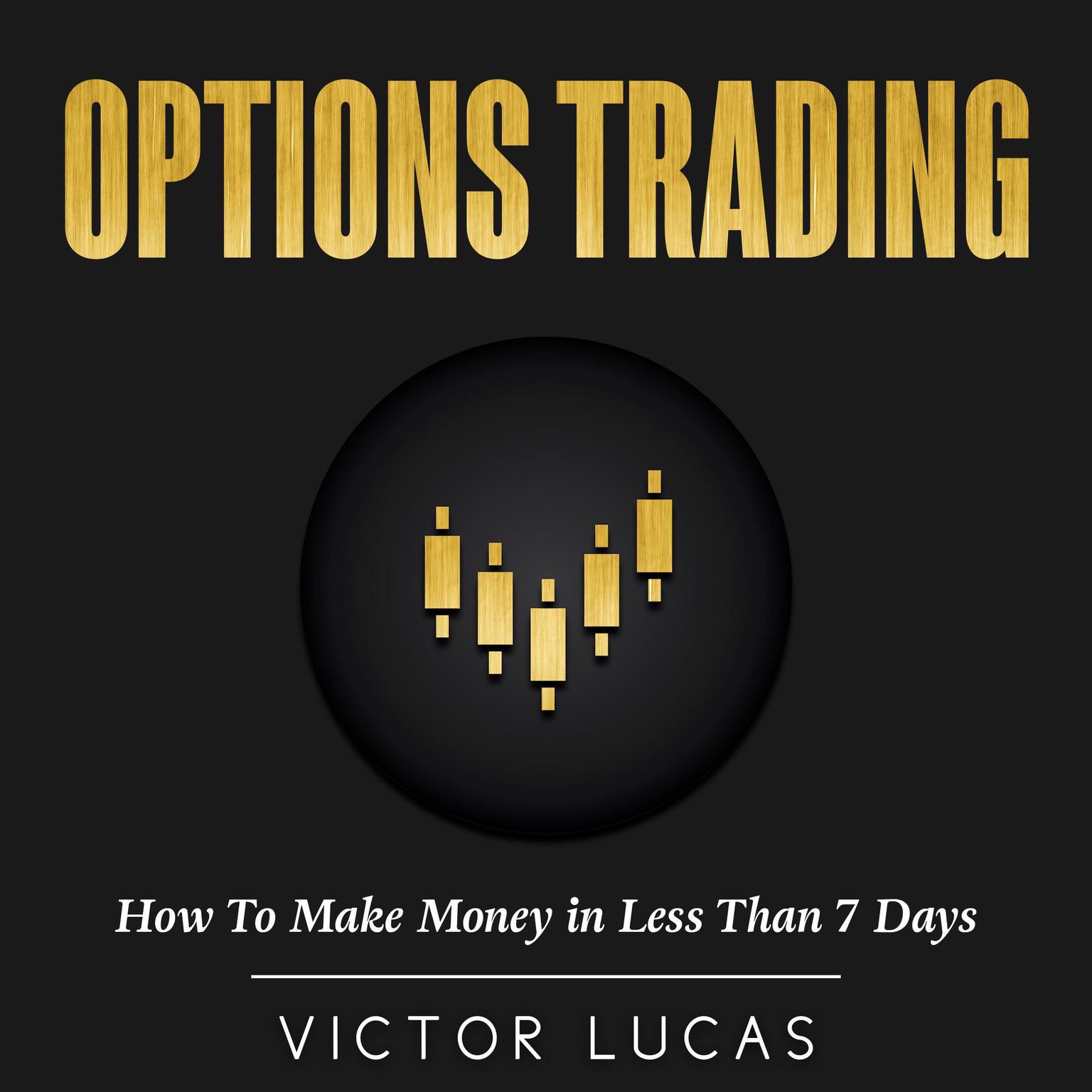 Options Trading: How to Make Money in Less Than 7 Days Audiobook, by Victor Lucas