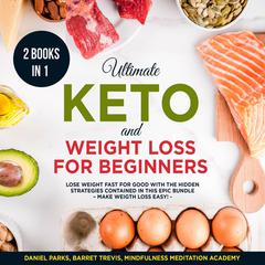 Ultimate Keto and Weight Loss for Beginners 2 Books in 1: : Lose Weight fast for Good with the Hidden Strategies contained in this Epic Bundle Audiobook, by Mindfulness Meditation Academy