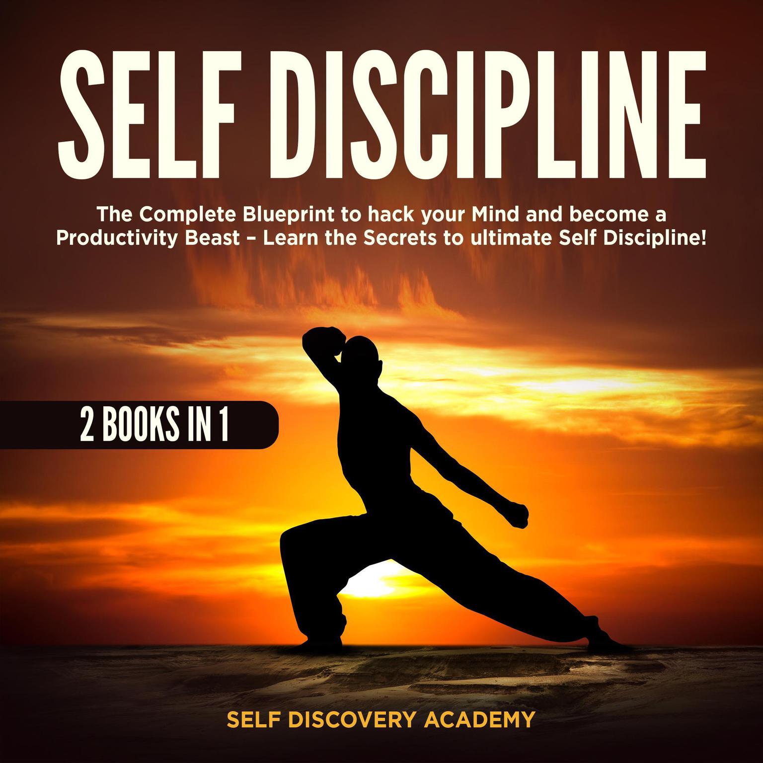 Self Discipline 2 Books in 1: : The Complete Blueprint to hack your Mind and become a Productivity Beast – Learn the Secrets to ultimate Self Discipline! Audiobook, by Self Discovery Academy