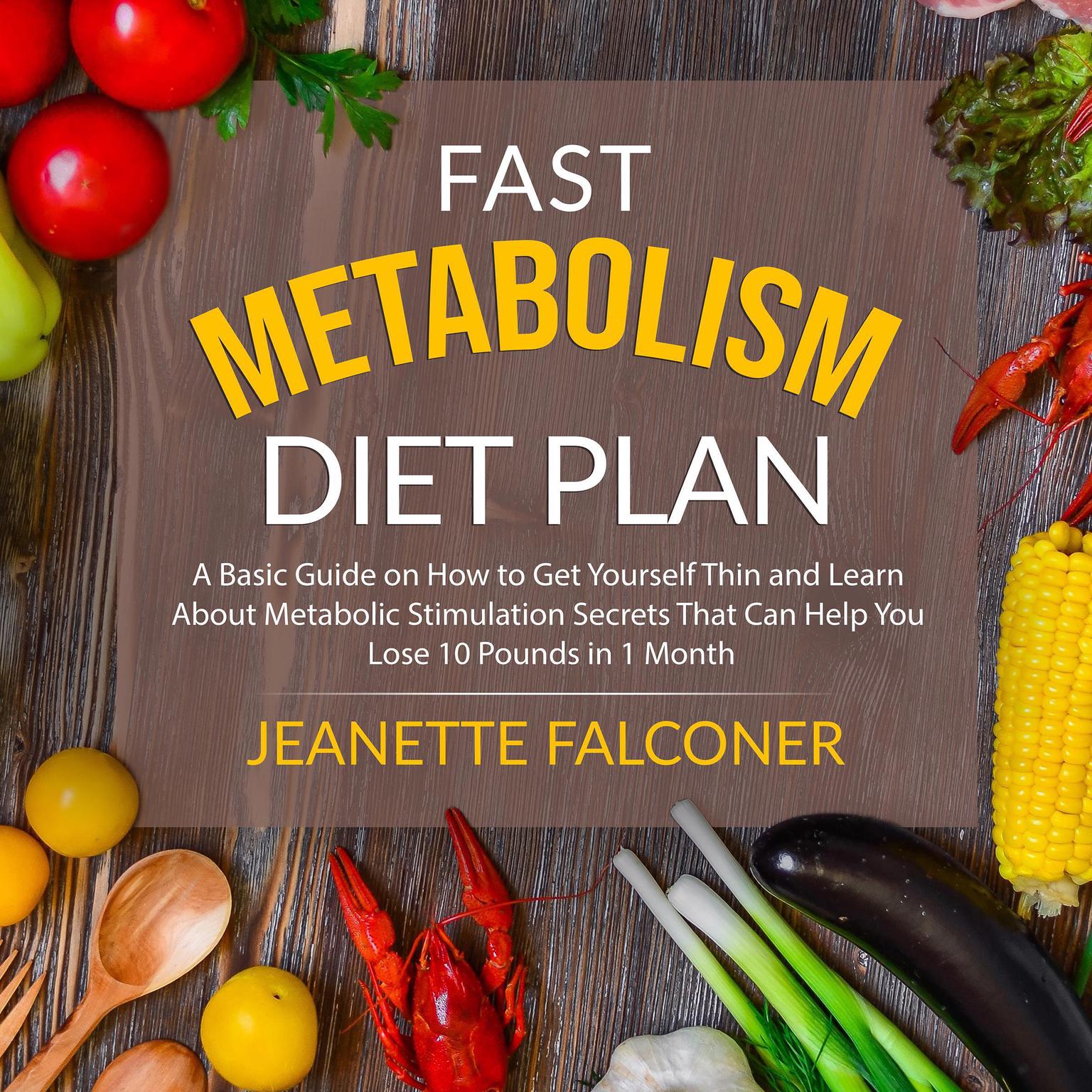 Fast Metabolism Diet Plan:: A Basic Guide on How to Eat Yourself Thin and Learn About Metabolic Stimulation Secrets That Can Help You Lose 10 Pounds in 1 Month Audiobook, by Jeanette Falconer