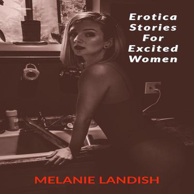 Erotica Stories For Excited Women: Adult Collection Stories of Forbidden Desires Audiobook, by Melanie Landish