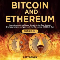 Bitcoin and Ethereum 2 Books in 1: : Learn the most profitable Secrets to the Two biggest Cryptocurrencies and get ready for the 2020 Bull Run! Audiobook, by Cory Bowen