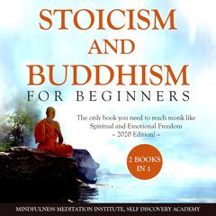 Stoicism and Buddhism for Beginners 2 Books in 1: : The only book you need to reach monk like Spiritual and Emotional Freedom – 2020 Edition! Audiobook, by Mindfulness Meditation Institute