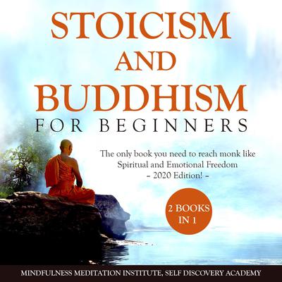 Stoicism and Buddhism for Beginners 2 Books in 1: : The only book you need to reach monk like Spiritual and Emotional Freedom – 2020 Edition! Audiobook, by Mindfulness Meditation Institute