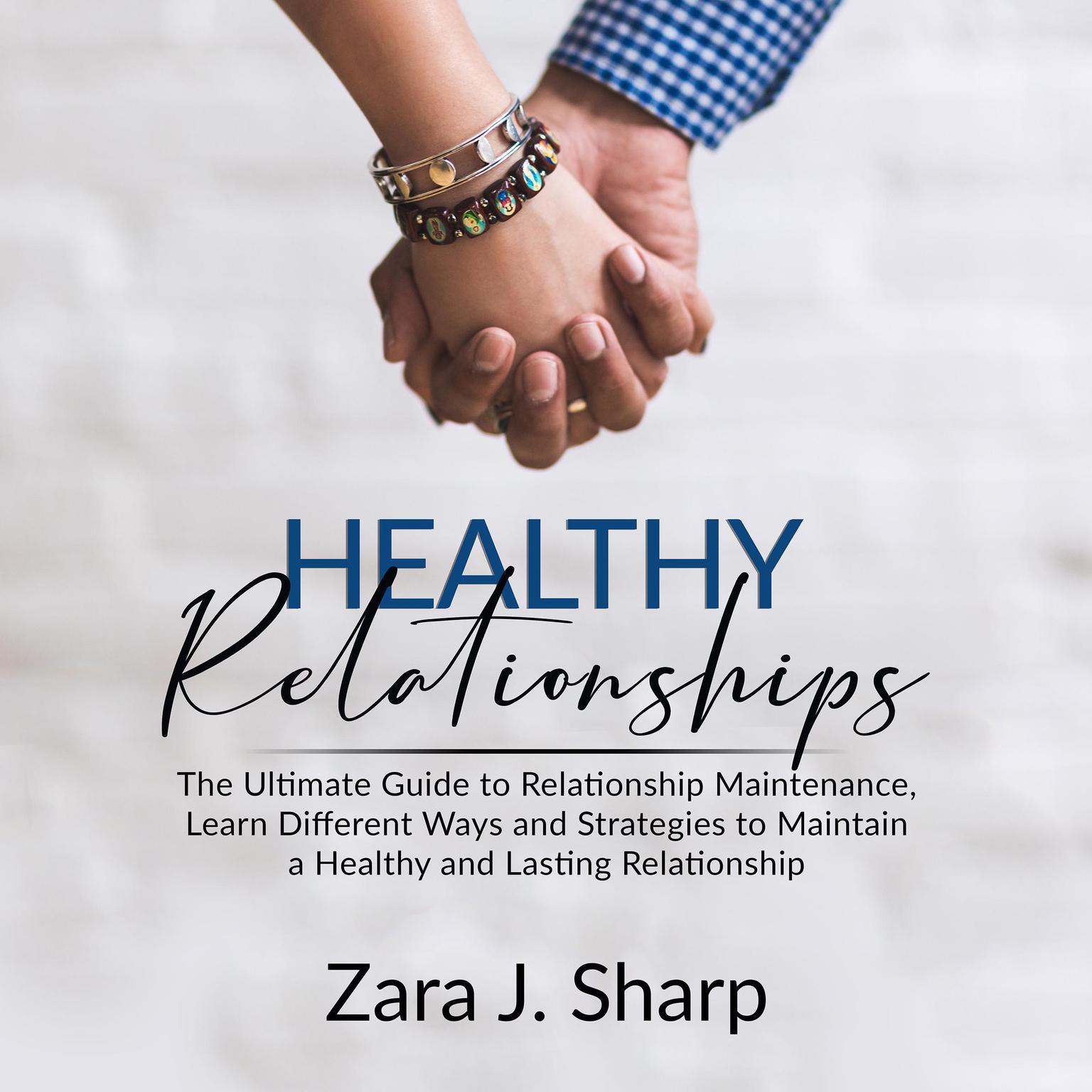 Healthy Relationships: The Ultimate Guide to Relationship Maintenance, Learn Different Ways and Strategies to Maintain a Healthy and Lasting Relationship Audiobook, by Zara J. Sharp