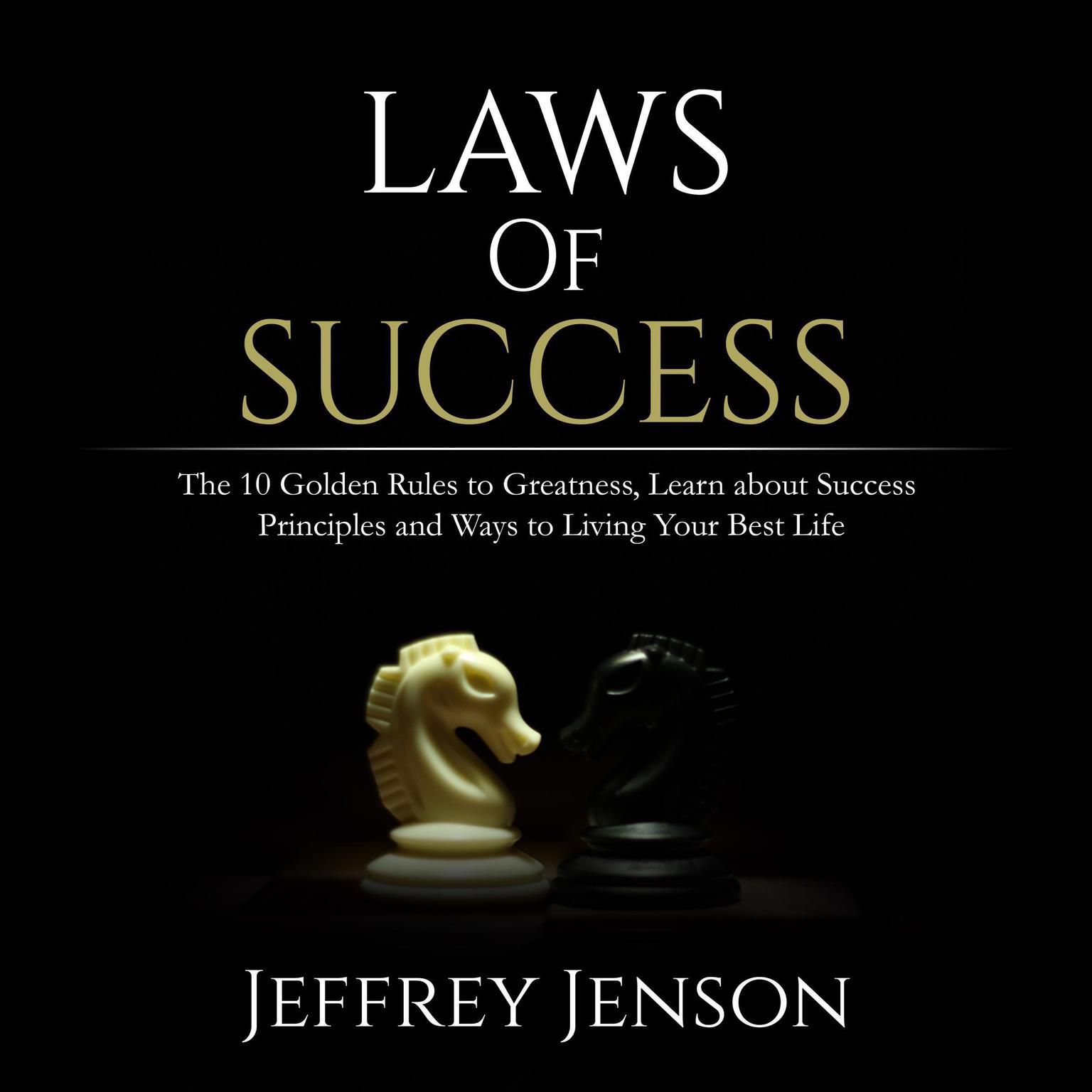 Laws of Success:: The 10 Golden Rules to Greatness, Learn about Success Principles and Ways to Living Your Best Life Audiobook, by Jeffrey Jenson