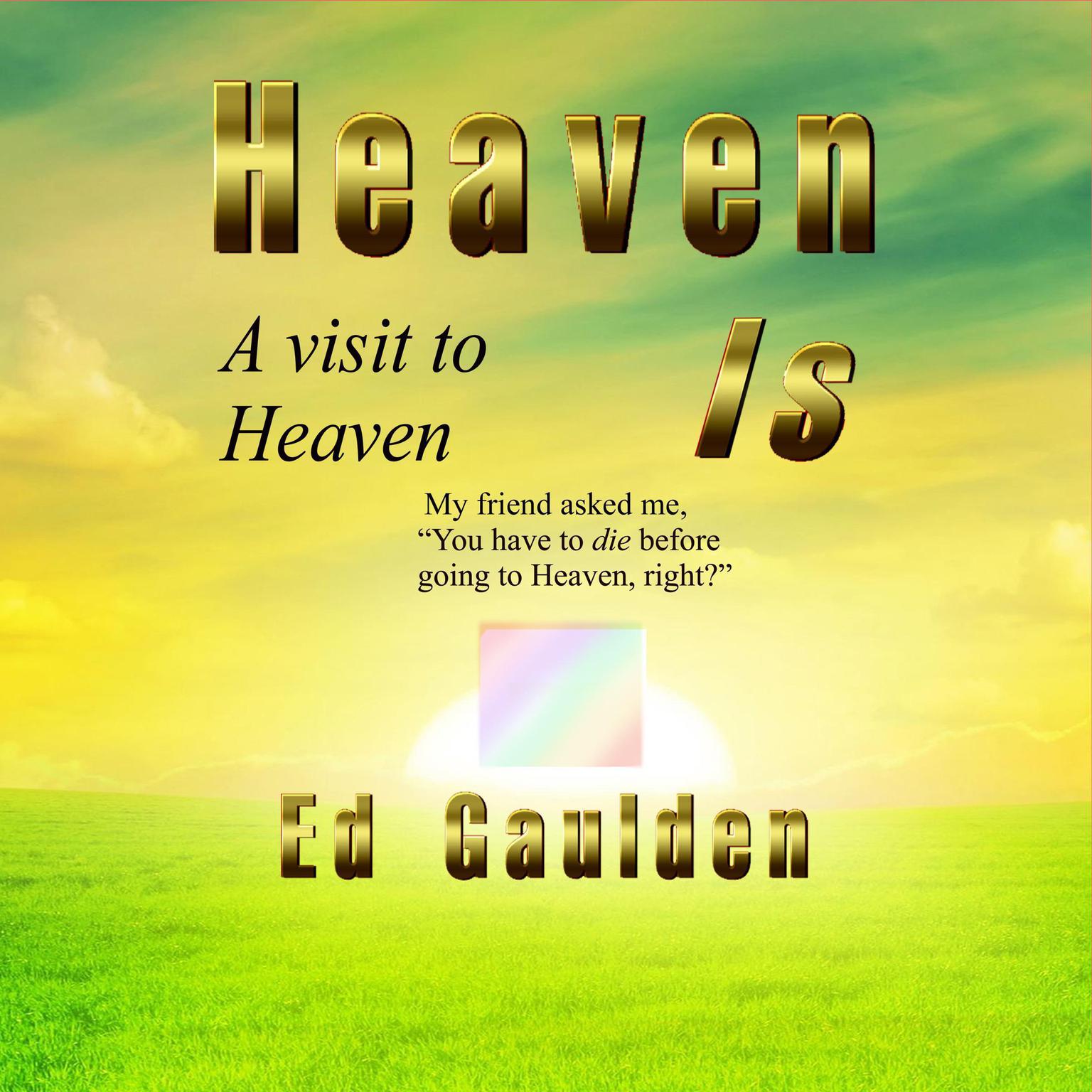 Heaven Is:: A Visit to Heaven Audiobook, by Ed Gaulden