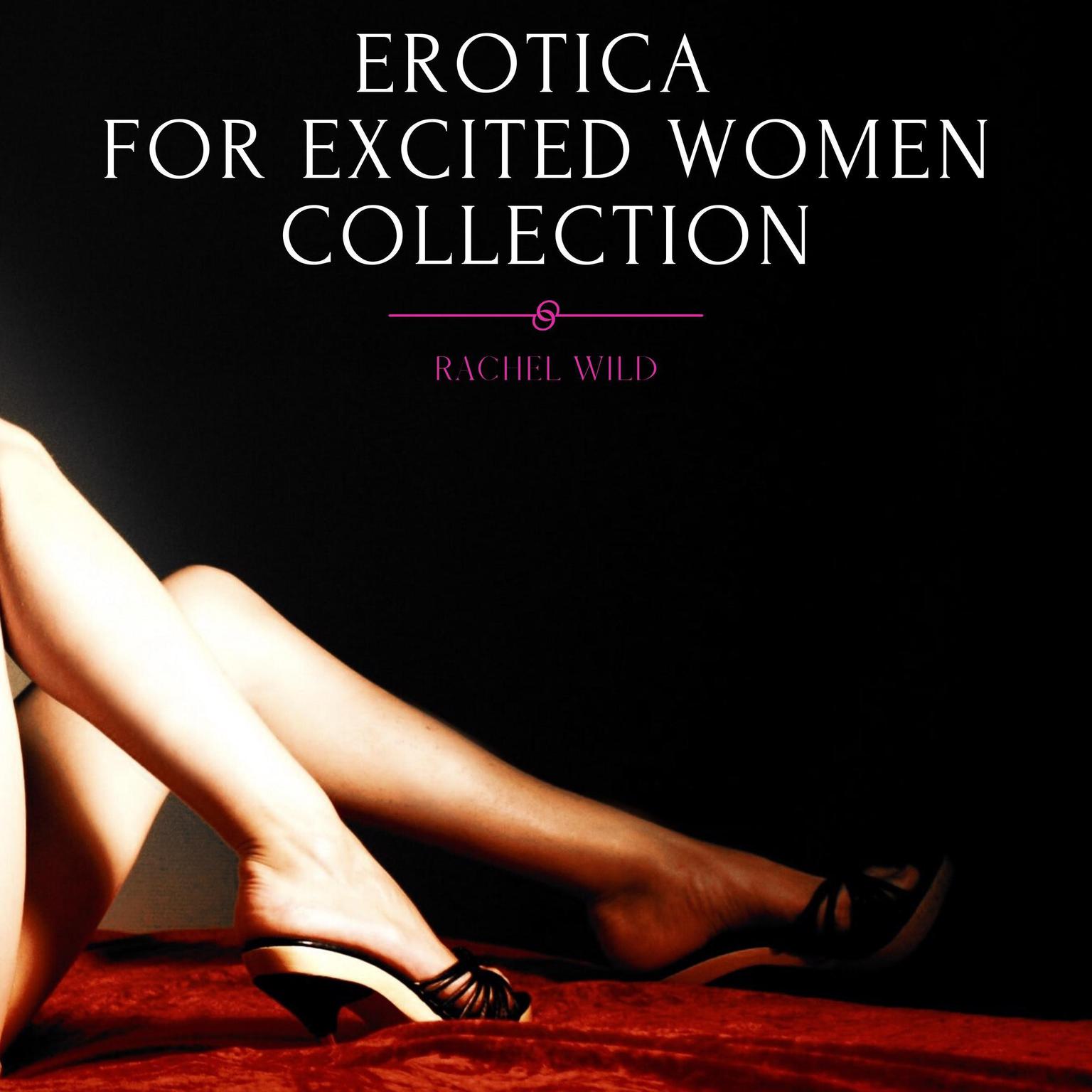 Erotica For Excited Women, Collection:: Sex Stories for adults that will fulfill your hidden desires and fantasies Audiobook, by Rachel Wild