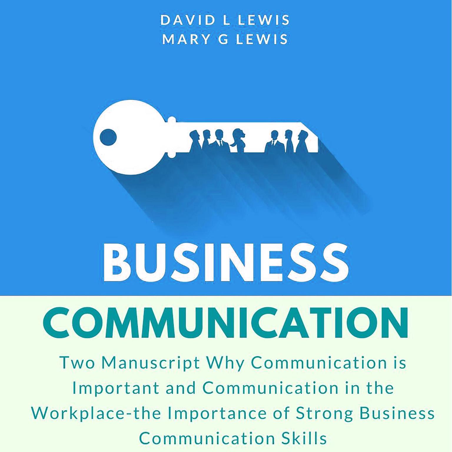 Business Communication:: Two Manuscript Why Communication is Important and Communication in the Workplace-the Importance of Strong Business Communication Skills Audiobook, by David L. Lewis