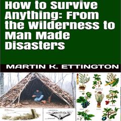 How to Survive Anything: From the Wilderness to Man Made Disasters Audiobook, by Martin K. Ettington