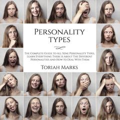 Personality Types: The Complete Guide to All Nine Personality Types, Learn Everything There is About The Different Personalities and How to Deal With Them Audiobook, by Toriah Marks