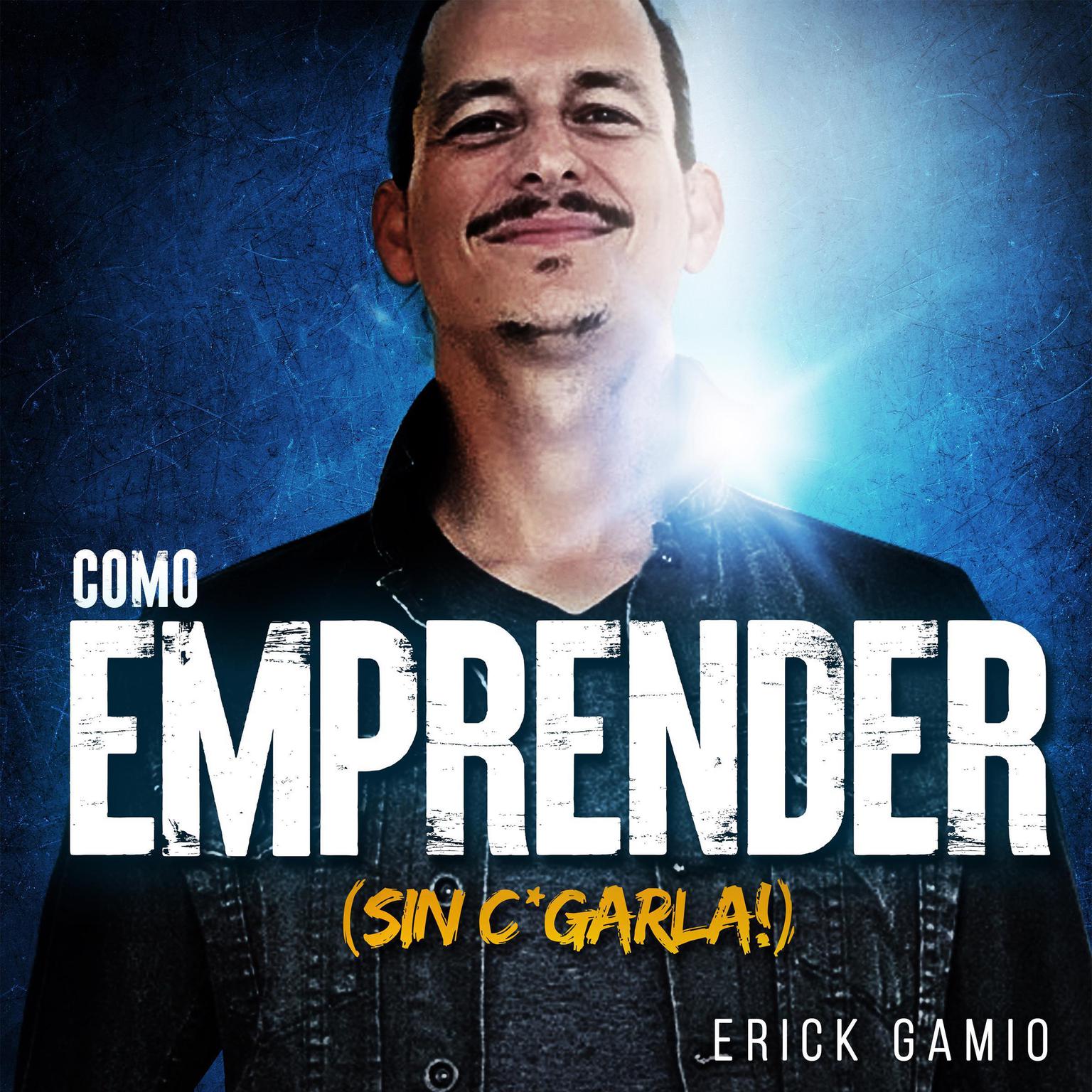 Cómo Emprender (Sin C*garla!) Audiobook, by Erick Gamio