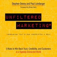 Unfiltered Marketing: 5 Rules to Win Back Trust, Credibility, and Customers in a Digitally Distracted World Audiobook, by Stephen Denny