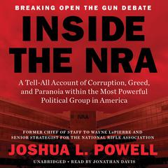 Inside the NRA: A Tell-All Account of Corruption, Greed, and Paranoia within the Most Powerful Political Group in America Audiobook, by Joshua L. Powell