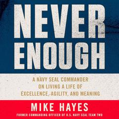 Never Enough: A Navy SEAL Commander on Living a Life of Excellence, Agility, and Meaning Audiobook, by Mike Hayes