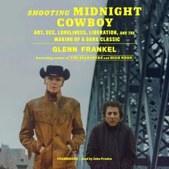 Shooting Midnight Cowboy: Art, Sex, Loneliness, Liberation, and the Making of a Dark Classic Audiobook, by Glenn Frankel