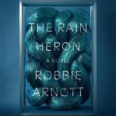 The Rain Heron: A Novel Audiobook, by Robbie Arnott