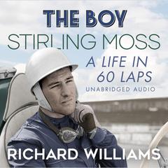 The Boy: Stirling Moss: A Life in 60 Laps Audiobook, by Richard Williams