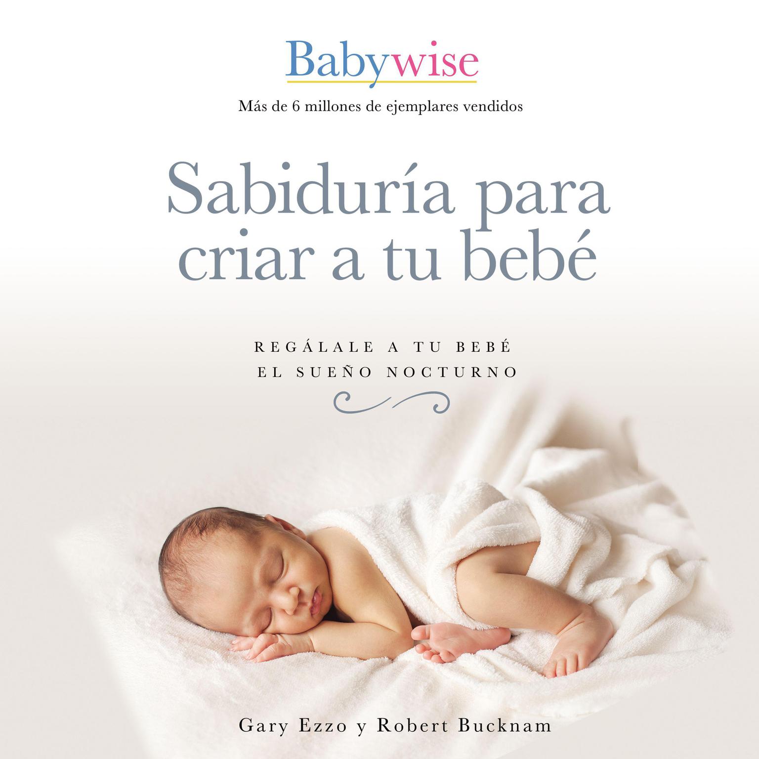 Sabiduría para criar a tu bebé: Regálale a tu bebé el sueño nocturno Audiobook, by Gary Ezzo
