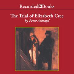 The Trial of Elizabeth Cree Audiobook, by Peter Ackroyd