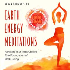 Earth Energy Meditations: Awaken Your Root Chakra―The Foundation of Well-Being Audiobook, by Susan Shumsky