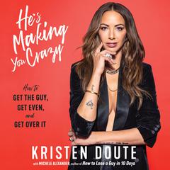 Hes Making You Crazy: How to Get the Guy, Get Even, and Get Over It Audiobook, by Kristen Doute
