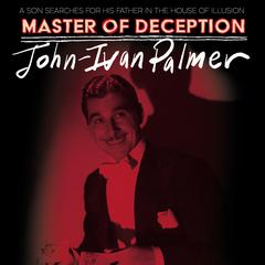 Master of Deception: A Son Searches for His Father in the House of Illusion Audiobook, by John-Ivan Palmer