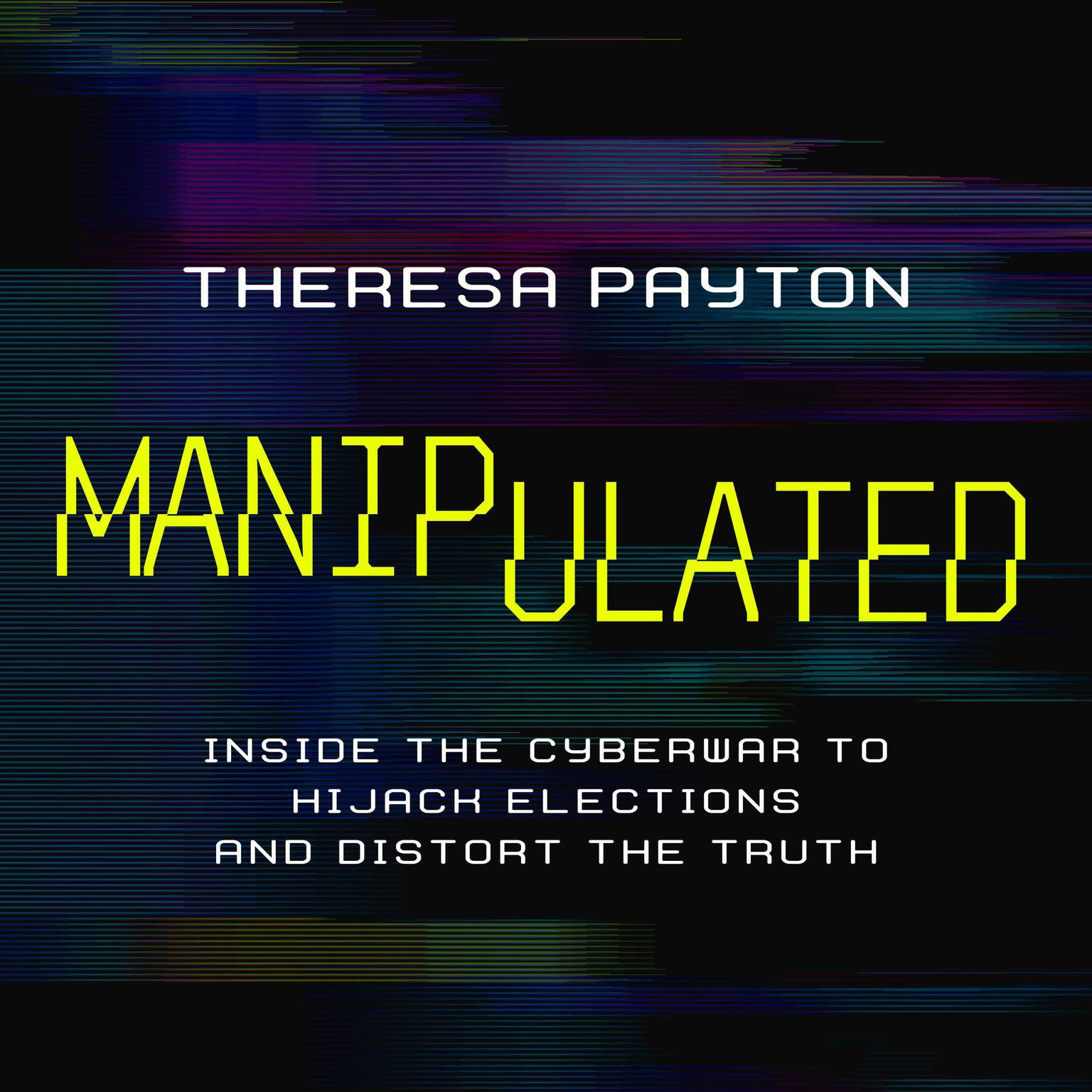 Manipulated: Inside the Cyberwar to Hijack Elections and Distort the Truth Audiobook, by Theresa Payton