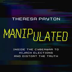 Manipulated: Inside the Cyberwar to Hijack Elections and Distort the Truth Audiobook, by Theresa Payton