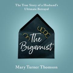 The Bigamist: The True Story of a Husbands Ultimate Betrayal Audiobook, by Mary Turner Thomson