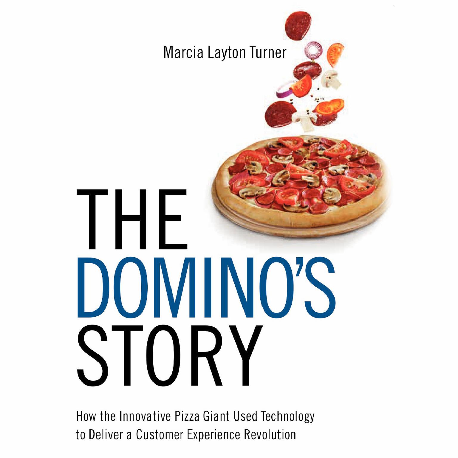 The Dominos Story: How the Innovative Pizza Giant Used Technology to Deliver a Customer Experience Revolution Audiobook, by Marcia Layton Turner
