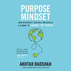 The Purpose Mindset: How Microsoft Inspires Employees and Alumni to Change the World Audiobook, by Akhtar Badshah