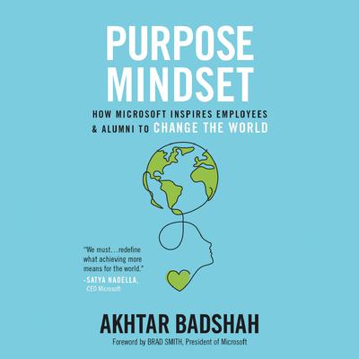 The Purpose Mindset: How Microsoft Inspires Employees and Alumni to Change the World Audiobook, by Akhtar Badshah