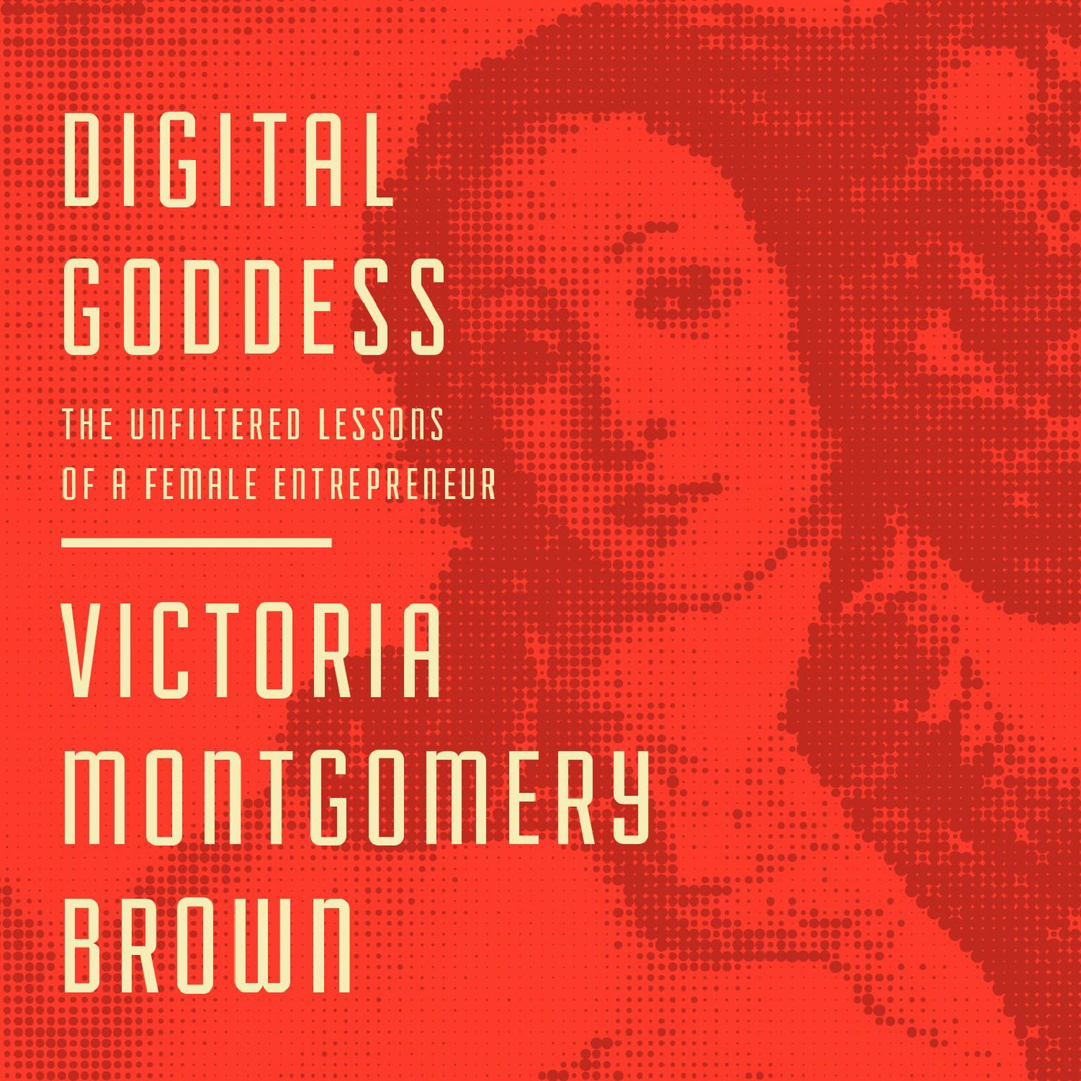 Digital Goddess: The Unfiltered Lessons of a Female Entrepreneur Audiobook, by Victoria R. Montgomery Brown